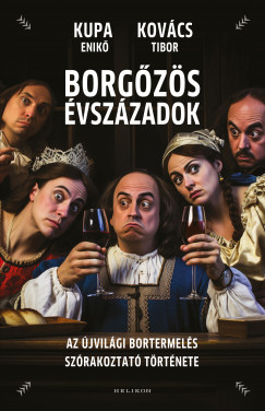 Kovcs Tibor - Kupa Enik - Borgzs vszzadok - Az jvilgi bortermels szrakoztat trtnete