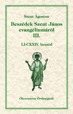 Szent goston - Babarczi-Gyrffy Andrea   (Szerk.) - Dolhai Lajos   (Szerk.) - Orosz Atanz   (Szerk.) - Perendy Lszl   (Szerk.) - Ofm Tth Vencel   (Szerk.) - Beszdek Szent Jnos evangliumrl III.
